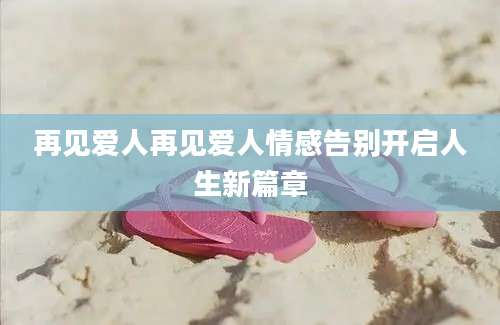 再见爱人再见爱人情感告别开启人生新篇章