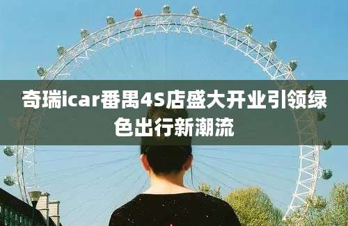 奇瑞icar番禺4S店盛大开业引领绿色出行新潮流