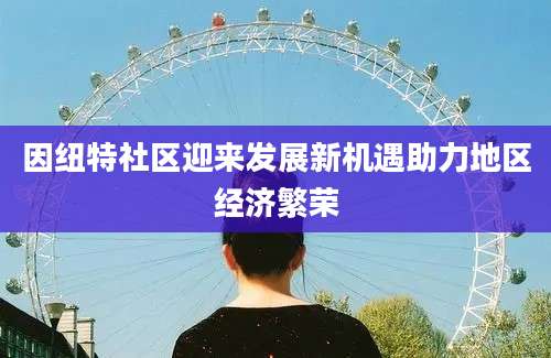 因纽特社区迎来发展新机遇助力地区经济繁荣