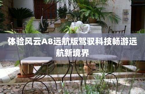 体验风云A8远航版驾驭科技畅游远航新境界