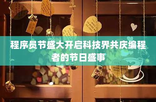 程序员节盛大开启科技界共庆编程者的节日盛事