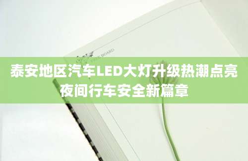 泰安地区汽车LED大灯升级热潮点亮夜间行车安全新篇章