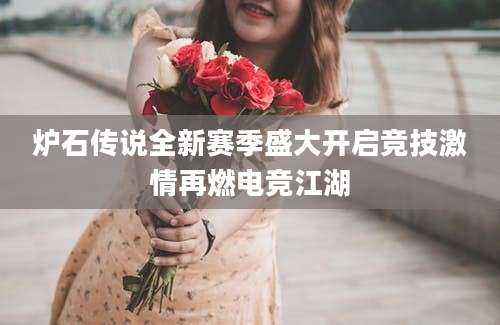炉石传说全新赛季盛大开启竞技激情再燃电竞江湖