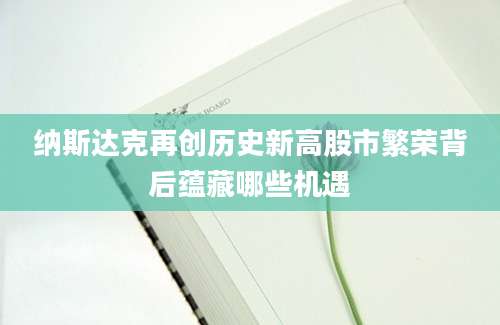 纳斯达克再创历史新高股市繁荣背后蕴藏哪些机遇