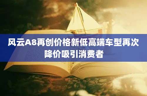 风云A8再创价格新低高端车型再次降价吸引消费者