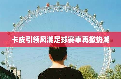卡皮引领风潮足球赛事再掀热潮