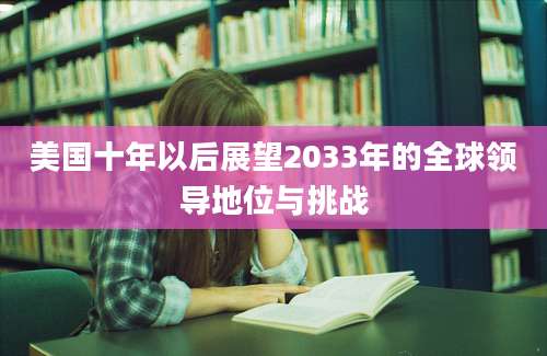 美国十年以后展望2033年的全球领导地位与挑战