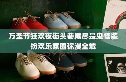 万圣节狂欢夜街头巷尾尽是鬼怪装扮欢乐氛围弥漫全城