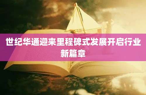 世纪华通迎来里程碑式发展开启行业新篇章