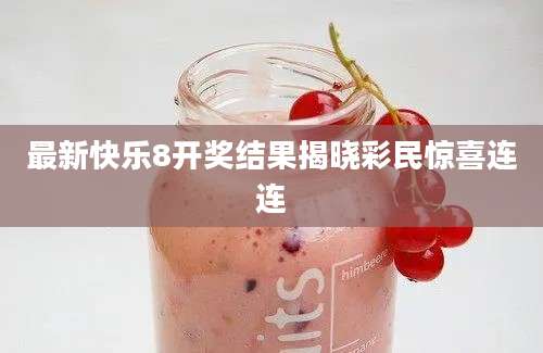 最新快乐8开奖结果揭晓彩民惊喜连连