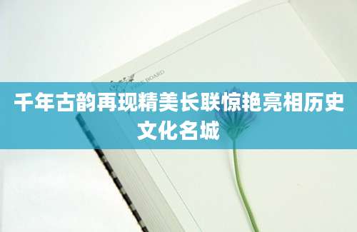 千年古韵再现精美长联惊艳亮相历史文化名城