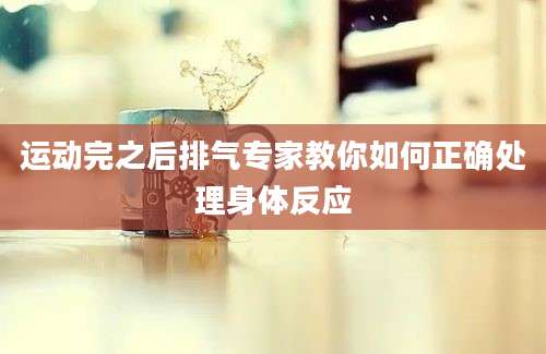 运动完之后排气专家教你如何正确处理身体反应