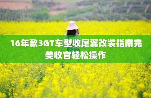 16年款3GT车型收尾翼改装指南完美收官轻松操作