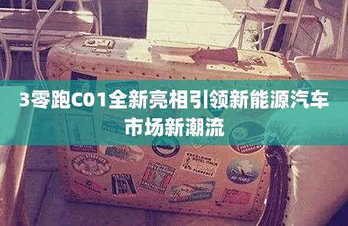 3零跑C01全新亮相引领新能源汽车市场新潮流