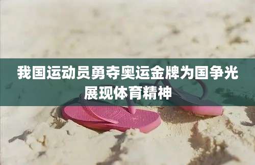 我国运动员勇夺奥运金牌为国争光展现体育精神