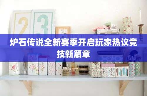 炉石传说全新赛季开启玩家热议竞技新篇章