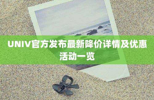 UNIV官方发布最新降价详情及优惠活动一览
