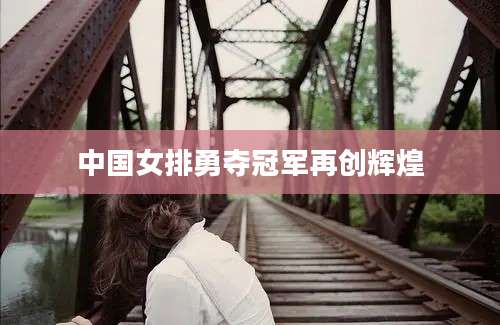 中国女排勇夺冠军再创辉煌