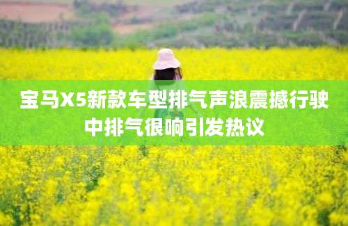 宝马X5新款车型排气声浪震撼行驶中排气很响引发热议