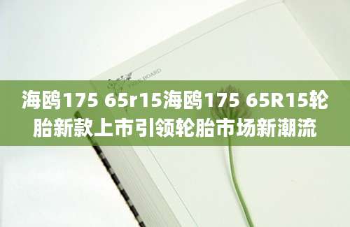 海鸥175 65r15海鸥175 65R15轮胎新款上市引领轮胎市场新潮流