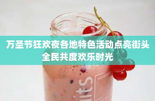 万圣节狂欢夜各地特色活动点亮街头全民共度欢乐时光