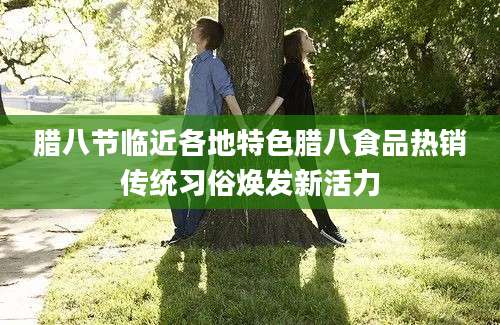 腊八节临近各地特色腊八食品热销传统习俗焕发新活力