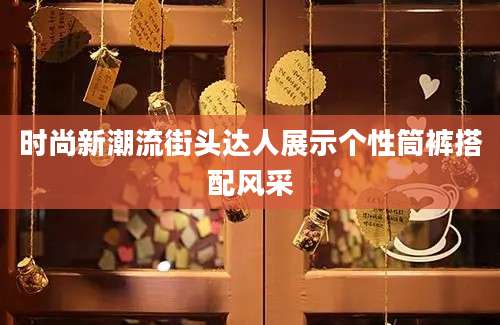 时尚新潮流街头达人展示个性筒裤搭配风采