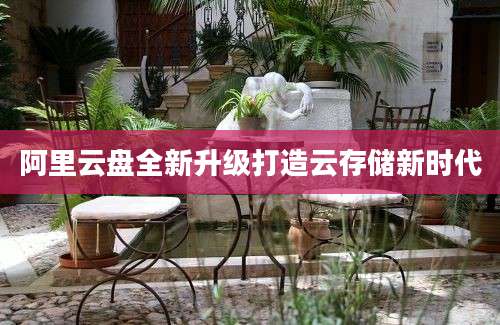 阿里云盘全新升级打造云存储新时代