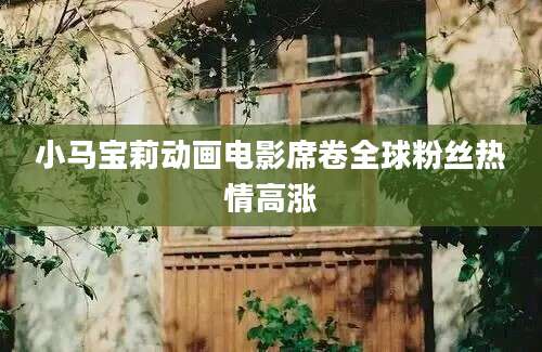 小马宝莉动画电影席卷全球粉丝热情高涨