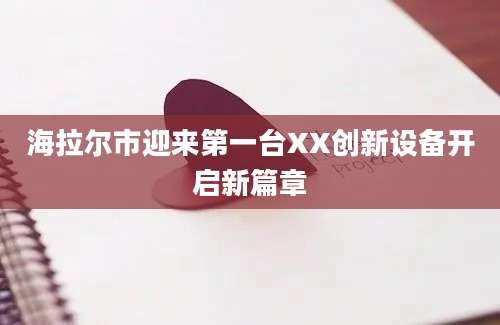 海拉尔市迎来第一台XX创新设备开启新篇章