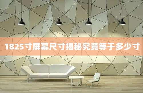 1825寸屏幕尺寸揭秘究竟等于多少寸