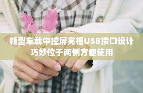 新型车载中控屏亮相USB接口设计巧妙位于两侧方便使用