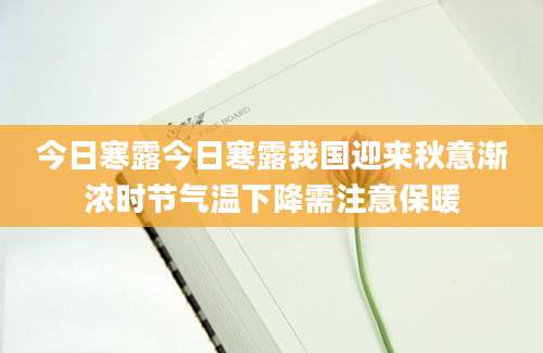 今日寒露今日寒露我国迎来秋意渐浓时节气温下降需注意保暖