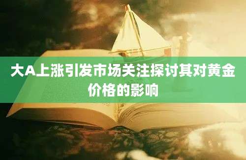 大A上涨引发市场关注探讨其对黄金价格的影响