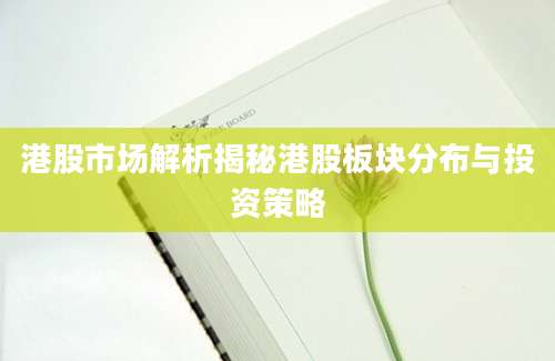 港股市场解析揭秘港股板块分布与投资策略