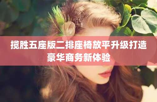 揽胜五座版二排座椅放平升级打造豪华商务新体验