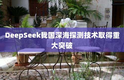 DeepSeek我国深海探测技术取得重大突破