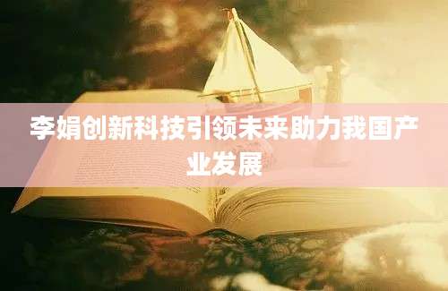 李娟创新科技引领未来助力我国产业发展