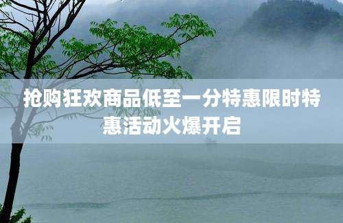 抢购狂欢商品低至一分特惠限时特惠活动火爆开启
