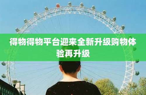 得物得物平台迎来全新升级购物体验再升级