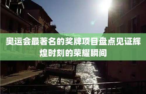奥运会最著名的奖牌项目盘点见证辉煌时刻的荣耀瞬间