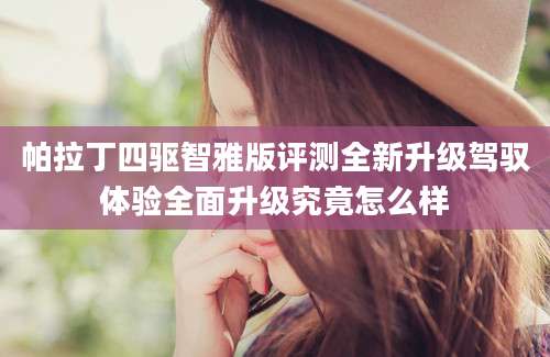 帕拉丁四驱智雅版评测全新升级驾驭体验全面升级究竟怎么样