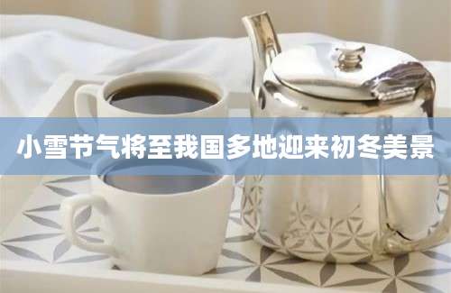 小雪节气将至我国多地迎来初冬美景