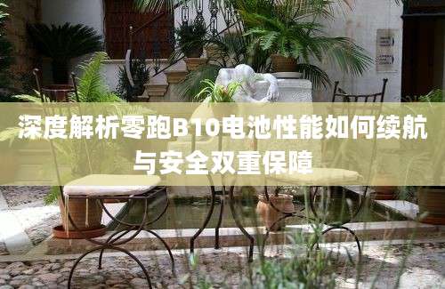 深度解析零跑B10电池性能如何续航与安全双重保障