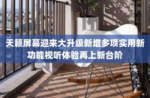 天籁屏幕迎来大升级新增多项实用新功能视听体验再上新台阶