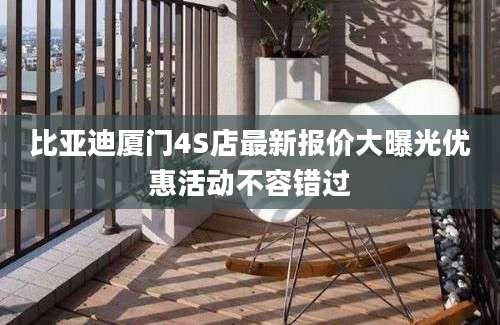 比亚迪厦门4S店最新报价大曝光优惠活动不容错过