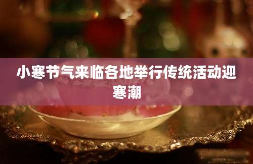小寒节气来临各地举行传统活动迎寒潮