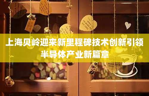上海贝岭迎来新里程碑技术创新引领半导体产业新篇章
