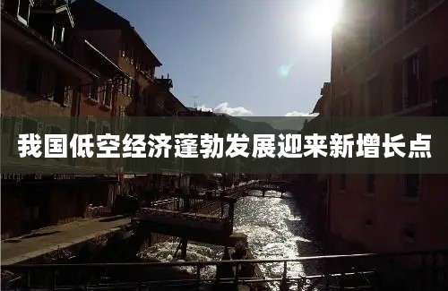 我国低空经济蓬勃发展迎来新增长点