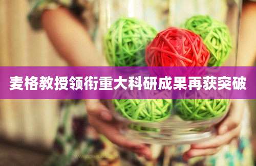 麦格教授领衔重大科研成果再获突破